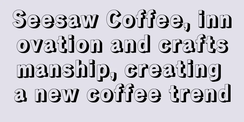 Seesaw Coffee, innovation and craftsmanship, creating a new coffee trend