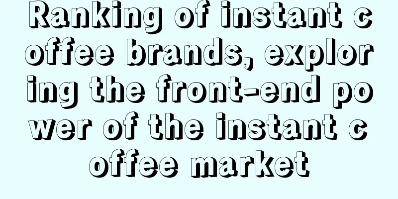 Ranking of instant coffee brands, exploring the front-end power of the instant coffee market