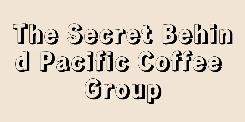 The Secret Behind Pacific Coffee Group