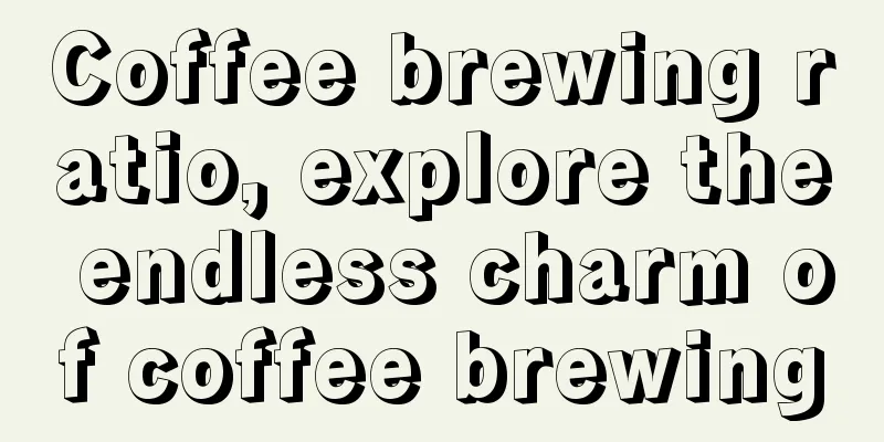 Coffee brewing ratio, explore the endless charm of coffee brewing