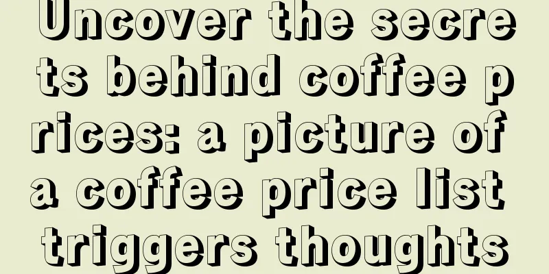 Uncover the secrets behind coffee prices: a picture of a coffee price list triggers thoughts