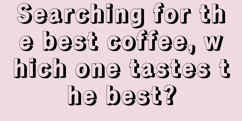 Searching for the best coffee, which one tastes the best?