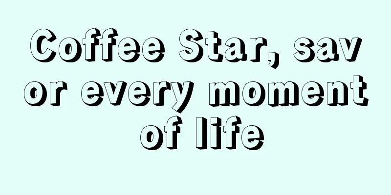 Coffee Star, savor every moment of life