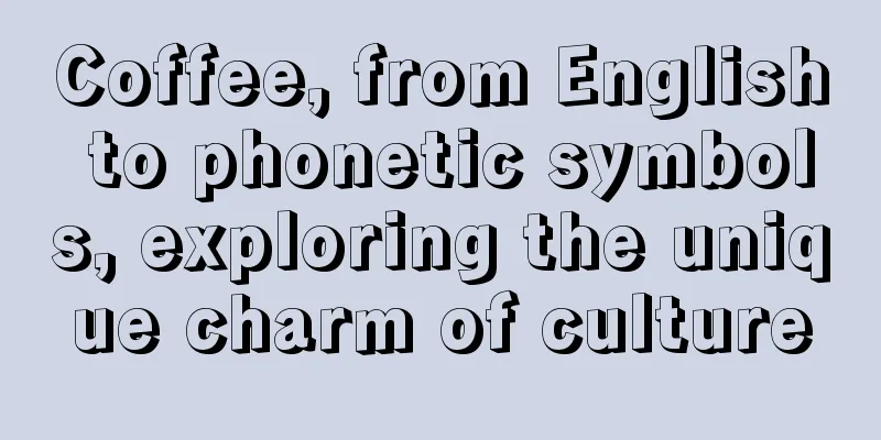 Coffee, from English to phonetic symbols, exploring the unique charm of culture