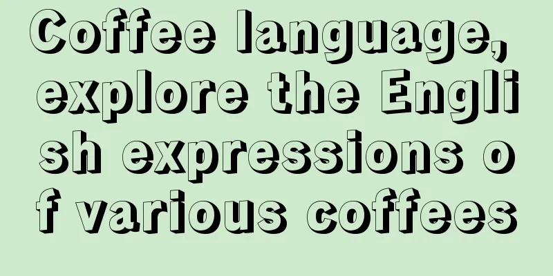 Coffee language, explore the English expressions of various coffees