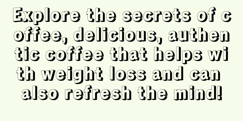 Explore the secrets of coffee, delicious, authentic coffee that helps with weight loss and can also refresh the mind!