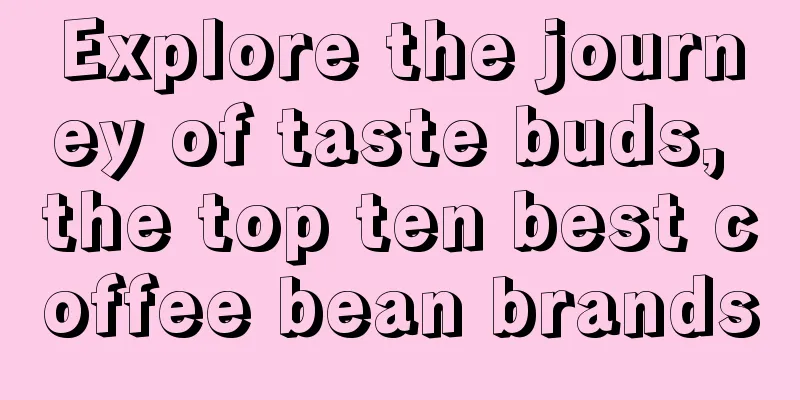 Explore the journey of taste buds, the top ten best coffee bean brands