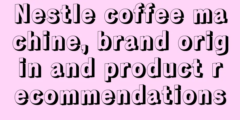 Nestle coffee machine, brand origin and product recommendations