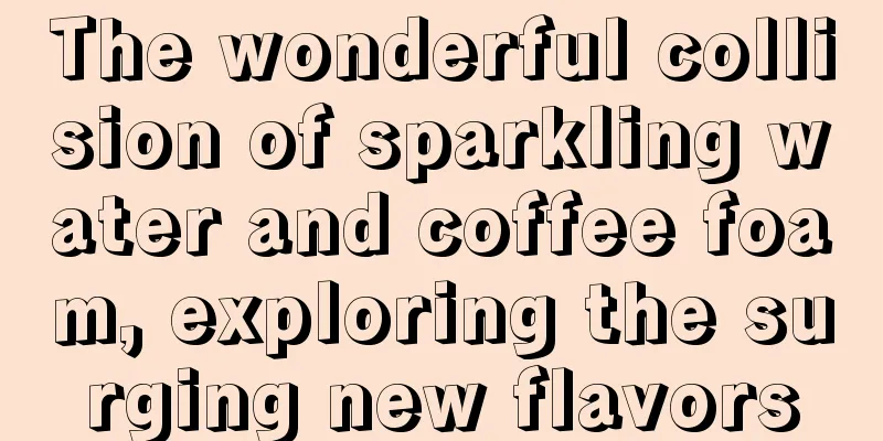 The wonderful collision of sparkling water and coffee foam, exploring the surging new flavors