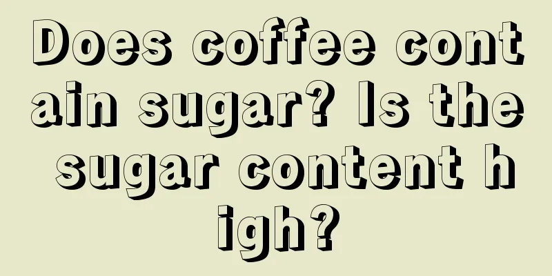 Does coffee contain sugar? Is the sugar content high?