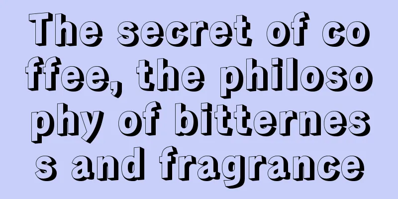 The secret of coffee, the philosophy of bitterness and fragrance