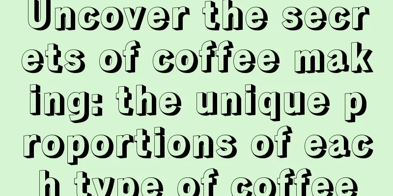 Uncover the secrets of coffee making: the unique proportions of each type of coffee