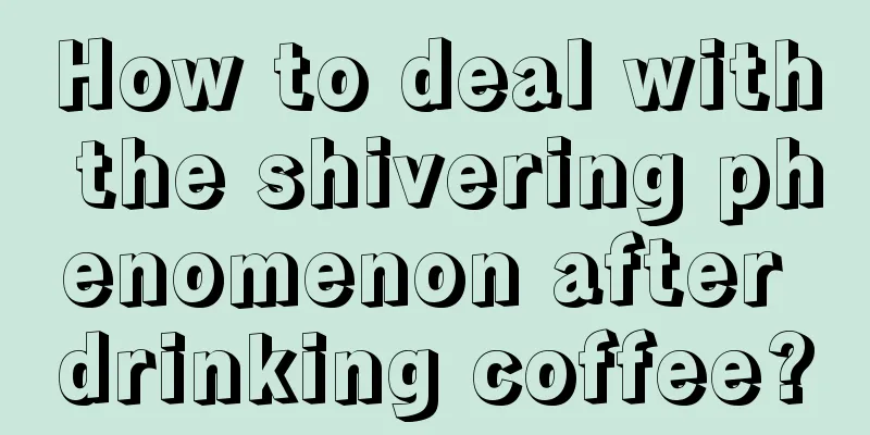 How to deal with the shivering phenomenon after drinking coffee?