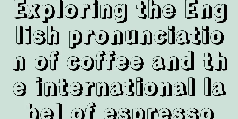 Exploring the English pronunciation of coffee and the international label of espresso