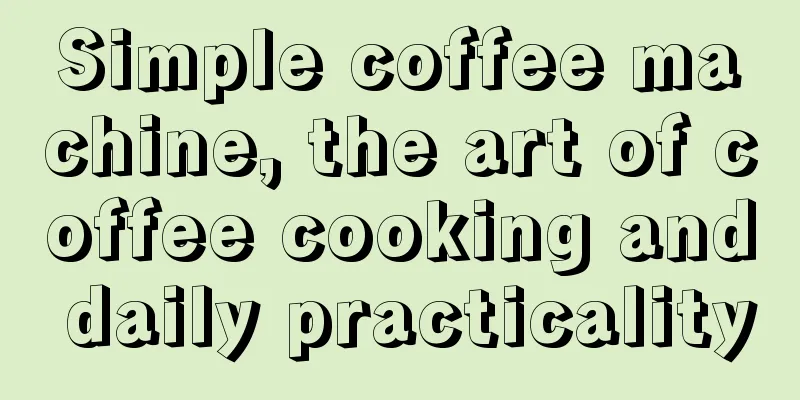 Simple coffee machine, the art of coffee cooking and daily practicality