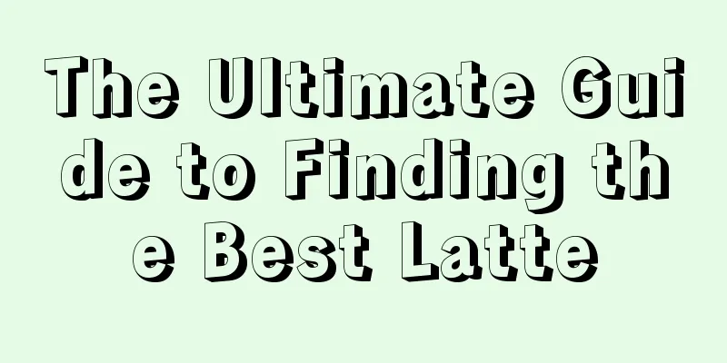 The Ultimate Guide to Finding the Best Latte