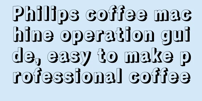 Philips coffee machine operation guide, easy to make professional coffee