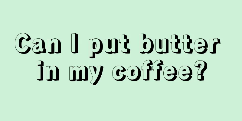 Can I put butter in my coffee?