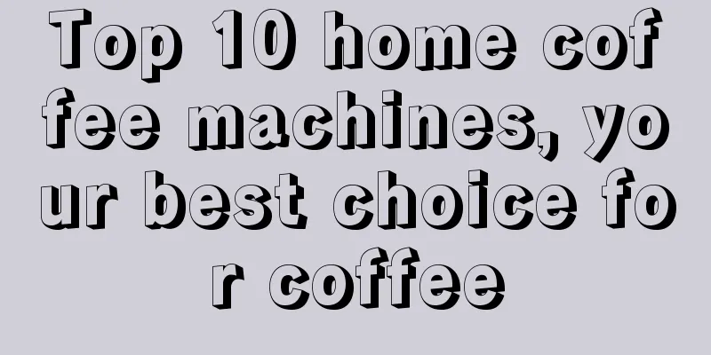 Top 10 home coffee machines, your best choice for coffee