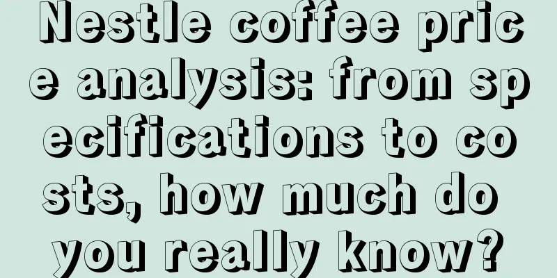 Nestle coffee price analysis: from specifications to costs, how much do you really know?