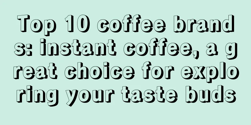 Top 10 coffee brands: instant coffee, a great choice for exploring your taste buds