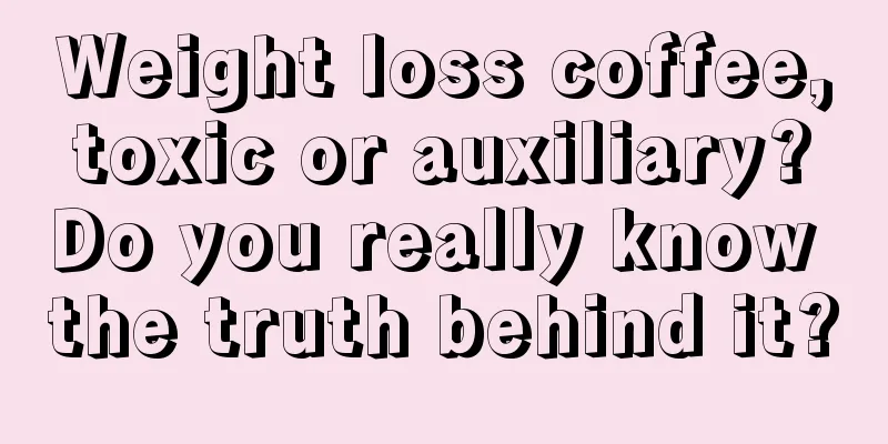 Weight loss coffee, toxic or auxiliary? Do you really know the truth behind it?