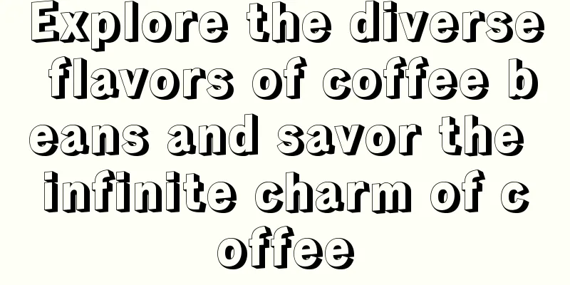 Explore the diverse flavors of coffee beans and savor the infinite charm of coffee