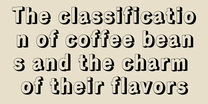 The classification of coffee beans and the charm of their flavors