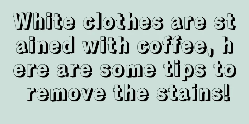 White clothes are stained with coffee, here are some tips to remove the stains!