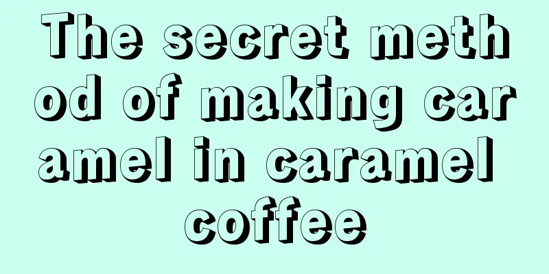 The secret method of making caramel in caramel coffee