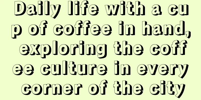 Daily life with a cup of coffee in hand, exploring the coffee culture in every corner of the city