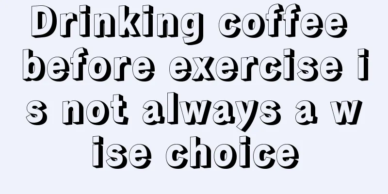 Drinking coffee before exercise is not always a wise choice