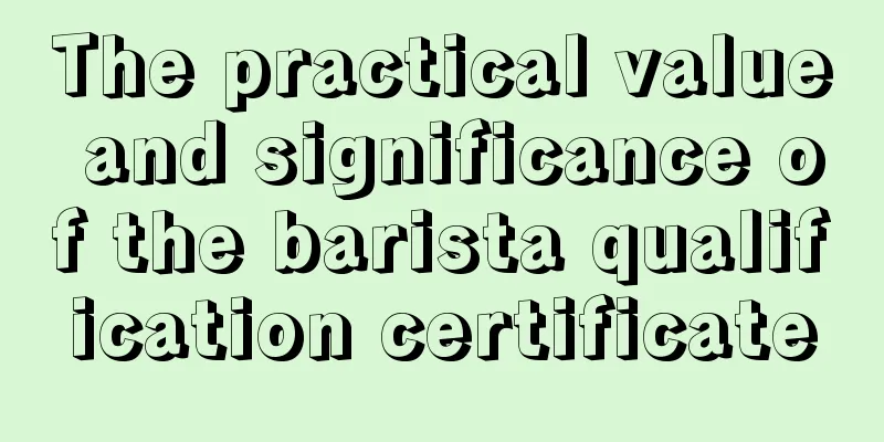 The practical value and significance of the barista qualification certificate