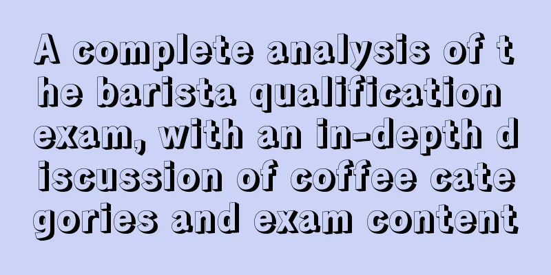 A complete analysis of the barista qualification exam, with an in-depth discussion of coffee categories and exam content