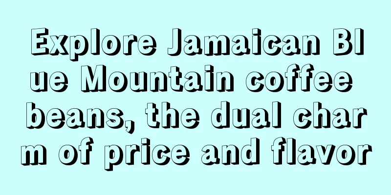 Explore Jamaican Blue Mountain coffee beans, the dual charm of price and flavor