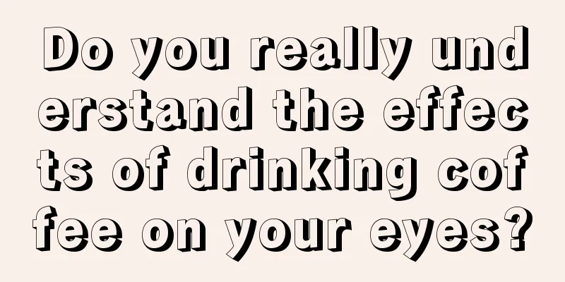 Do you really understand the effects of drinking coffee on your eyes?