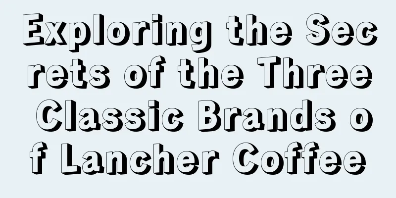 Exploring the Secrets of the Three Classic Brands of Lancher Coffee