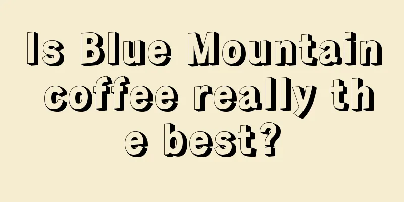 Is Blue Mountain coffee really the best?