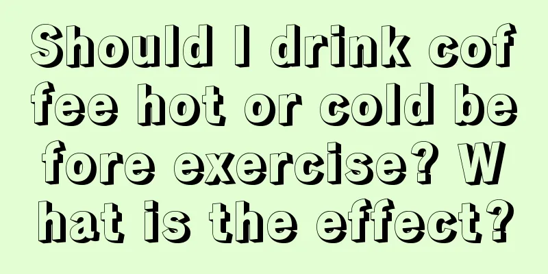 Should I drink coffee hot or cold before exercise? What is the effect?