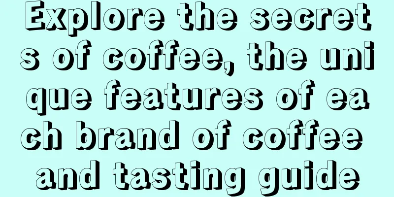 Explore the secrets of coffee, the unique features of each brand of coffee and tasting guide