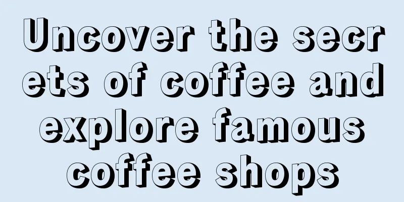 Uncover the secrets of coffee and explore famous coffee shops