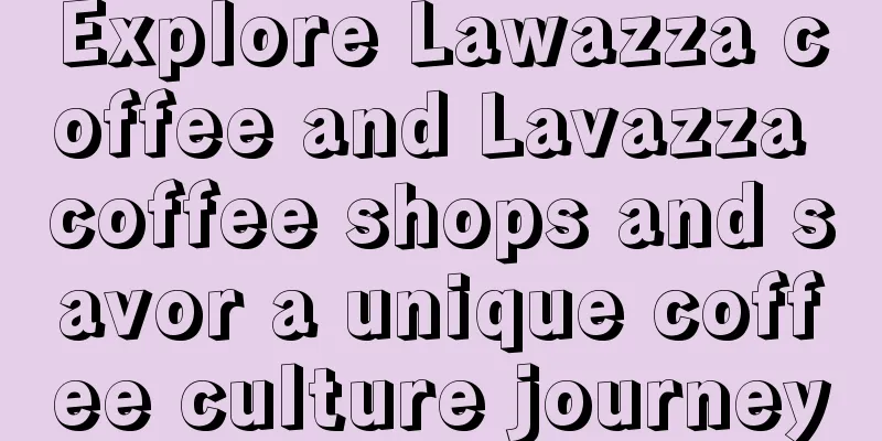 Explore Lawazza coffee and Lavazza coffee shops and savor a unique coffee culture journey