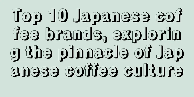 Top 10 Japanese coffee brands, exploring the pinnacle of Japanese coffee culture