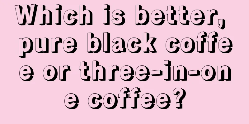 Which is better, pure black coffee or three-in-one coffee?