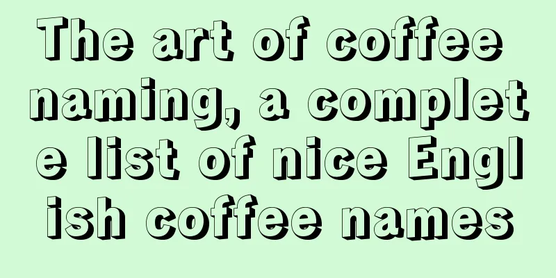 The art of coffee naming, a complete list of nice English coffee names