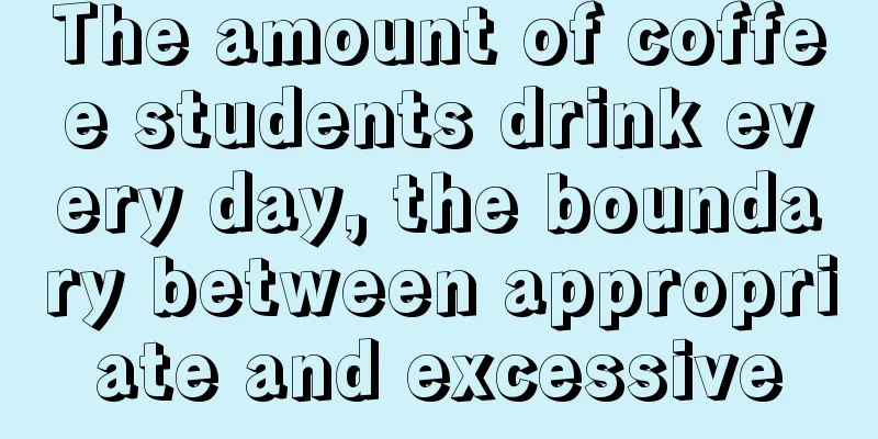 The amount of coffee students drink every day, the boundary between appropriate and excessive