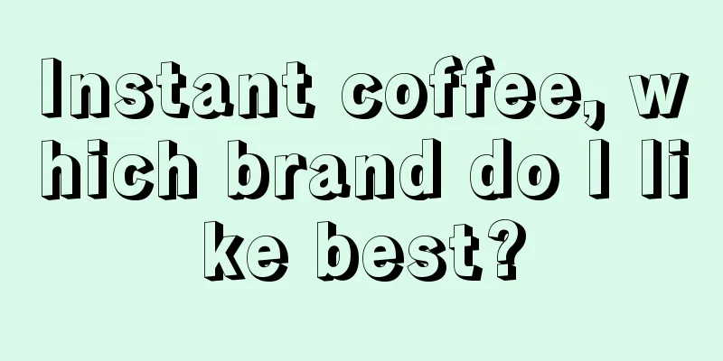 Instant coffee, which brand do I like best?