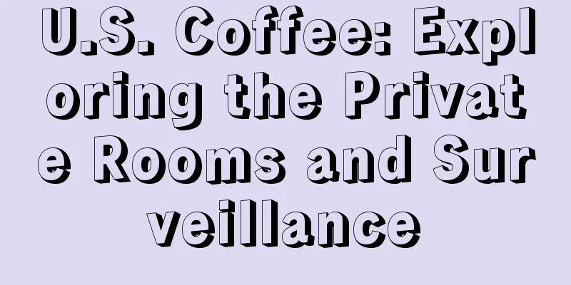 U.S. Coffee: Exploring the Private Rooms and Surveillance