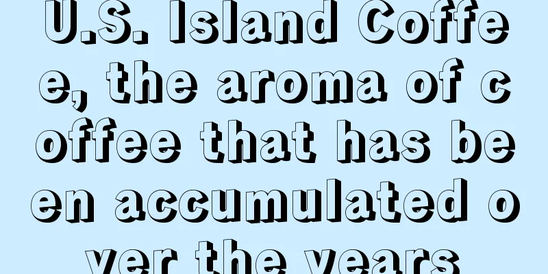 U.S. Island Coffee, the aroma of coffee that has been accumulated over the years