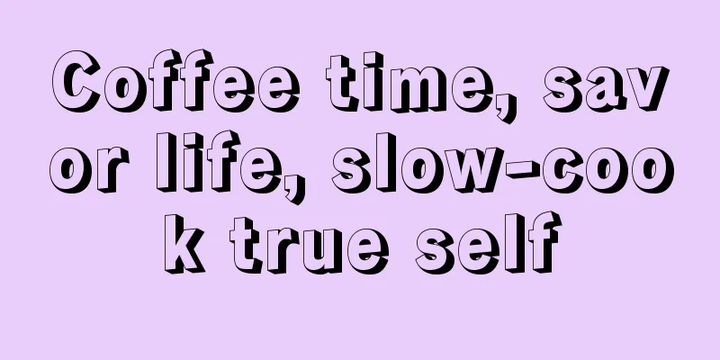 Coffee time, savor life, slow-cook true self